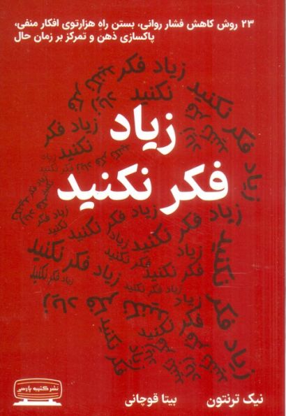 زیاد فکر نکنید (23 روش کاهش فشار روانی،بستن راه هزارتوی افکار منفی،پاکسازی ذهن و تمرکز بر زمان حال)