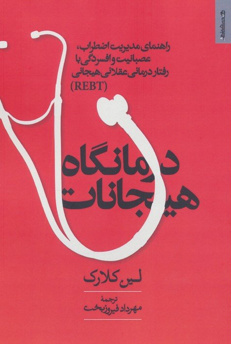 درمانگاه هیجانات (راهنمای مدیریت اضطراب،عصبانیت و افسردگی با رفتار درمانی عقلانی هیجانی REBT)