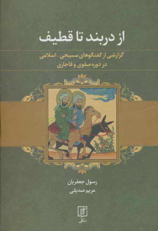 از دربند تا قطیف (گزارشی از گفتگوهای مسیحی-اسلامی در دوره صفوی و قاجاری)