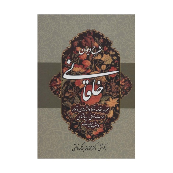 شرح دیوان خاقانی 4 (همراه با مقدمه،تلفظ واژه های دشوار،درست خوانی،زیباشناسی و شرح ابیات)