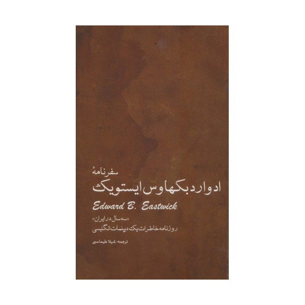 سفرنامه ادوارد بکهاوس ایستویک «سه سال در ایران» (روزنامه خاطرات یک دیپلمات انگلیسی)