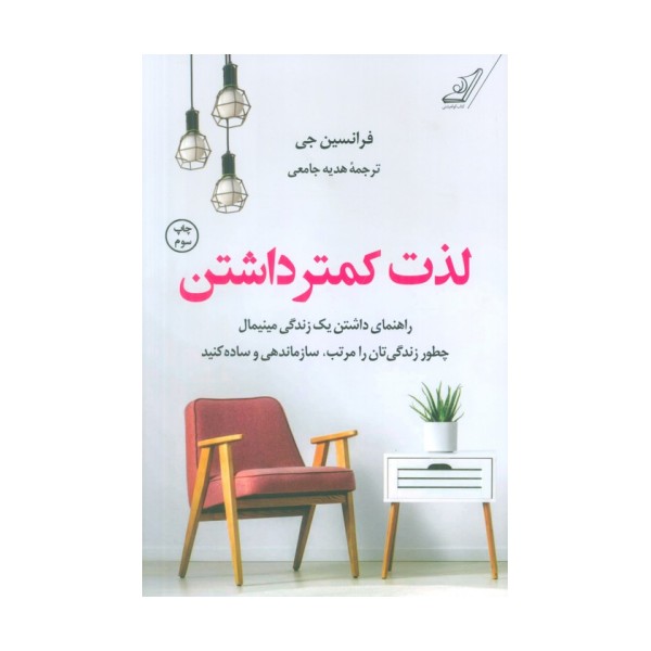لذت کمتر داشتن (راهنمای داشتن یک زندگی مینیمال چطور زندگی تان را مرتب،سازماندهی و ساده کنید)