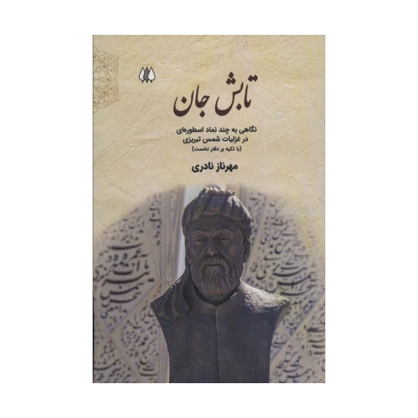 تابش جان:نگاهی به چند نماد اسطوره ای در غزلیات شمس تبریزی (با تکیه بر دفتر نخست)