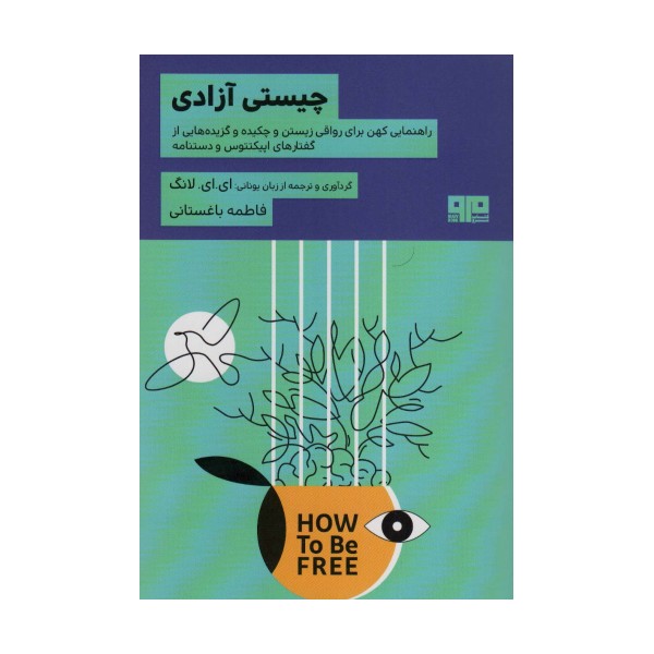چیستی آزادی (راهنمایی کهن برای رواقی زیستن و چکیده و گزیده هایی از گفتارهای اپیکتتوس و دستنامه)