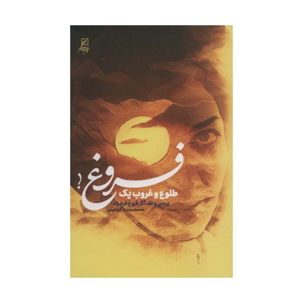 طلوع و غروب یک فروغ! (بررسی و نقد آثار فروغ فرخزاد)