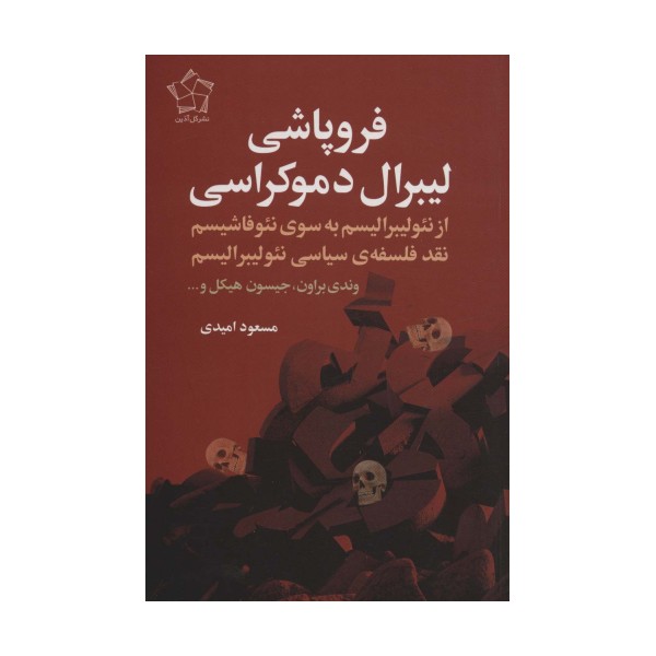 فروپاشی لیبرال دموکراسی (از نئولیبرالیسم به سوی نئوفاشیسم نقد فلسفه ی سیاسی نئولیبرالیسم)