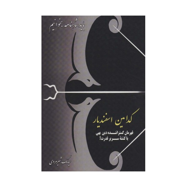 کدامین اسفندیار:قهرمان گستراننده دین بهی یا کشته سریر قدرت؟ (باید شاهنامه بخوانیم)