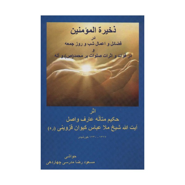 ذخیره المومنین در فضائل و اعمال شب و روز جمعه و در فوائد و اثرات صلوات بر محمد (ص) و آله