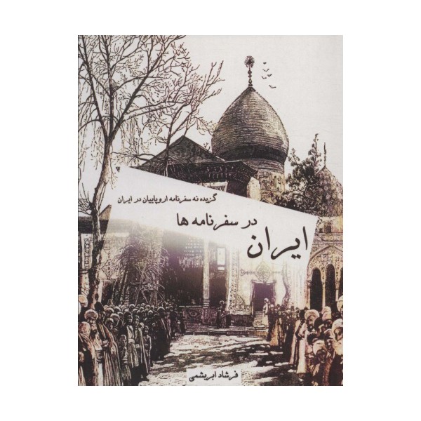 ایران در سفرنامه ها (گزیده نه سفرنامه اروپاییان در ایران)