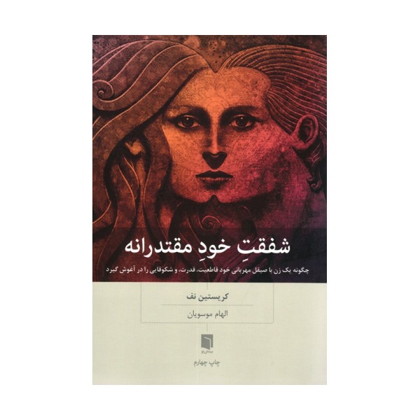 شفقت خود مقتدرانه (چگونه یک زن با صیقل مهربانی خود قاطعیت،قدرت،و شکوفایی را در آغوش گیرد)
