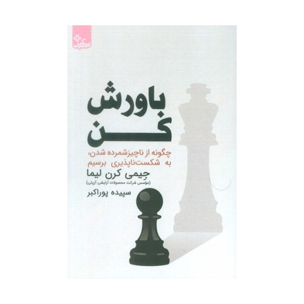 باورش کن (چگونه از ناچیز شمرده شدن،به شکست ناپذیری برسیم)