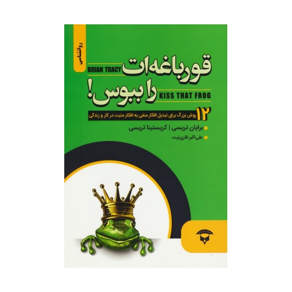 قورباغه ات را ببوس! (12 روش بزرگ برای تبادل افکار منفی به افکار مثبت در کار و زندگی)