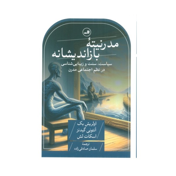 مدرنیته بازاندیشانه (سیاست،سنت و زیبایی شناسی در نظم اجتماعی مدرن)