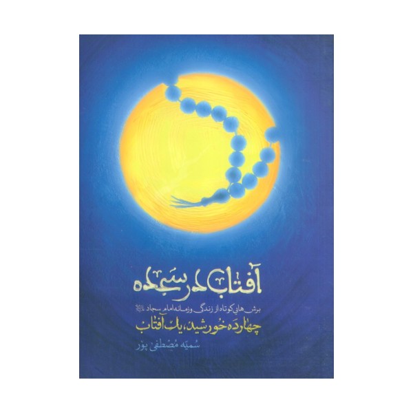 آفتاب در سجده (چهارده خورشید،یک آفتاب:برش هایی کوتاه از زندگی و زمانه امام سجاد(ع))