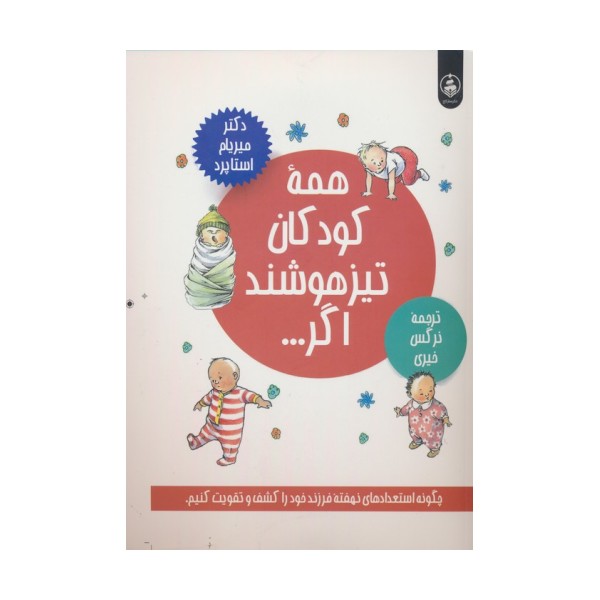 همه کودکان تیزهوشند اگر... (چگونه استعدادهای نهفته فرزند خود را کشف و تقویت کنیم.)