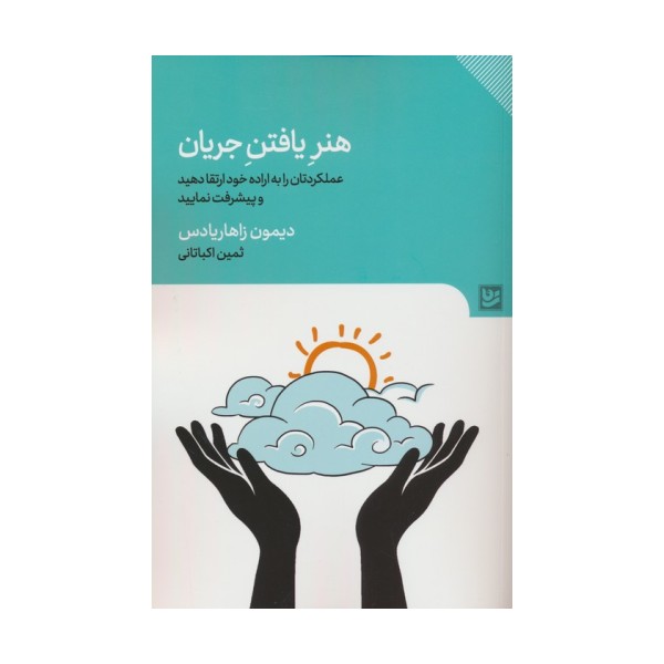 هنر یافتن جریان (عملکردتان را به اراده خود تغییر دهید و پیشرفت نمایید)