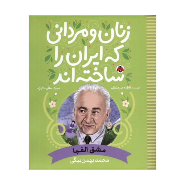 زنان و مردانی که ایران را ساخته اند (مشق الفبا:محمد بهمن بیگی)