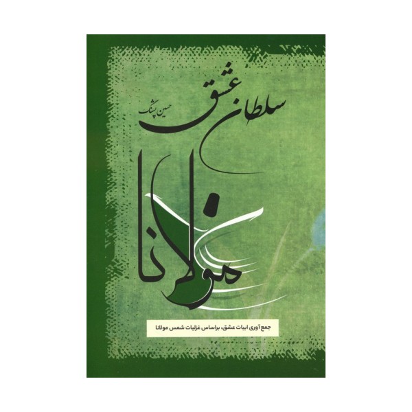 سلطان عشق (جمع آوری ابیات عشق،بر اساس غزلیات شمس مولانا)