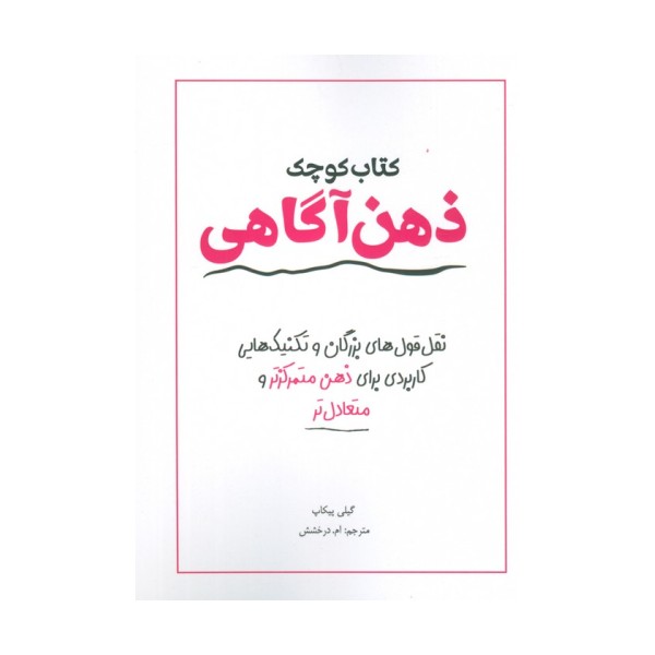 کتاب کوچک ذهن آگاهی (نقل قول های بزرگان و تکنیک هایی کاربردی برای ذهن متمرکز تر و متعادل تر)
