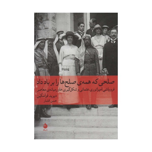 صلحی که همه ی صلح ها را بر باد داد:فروپاشی امپراتوری عثمانی و شکل گیری خاورمیانه ی معاصر