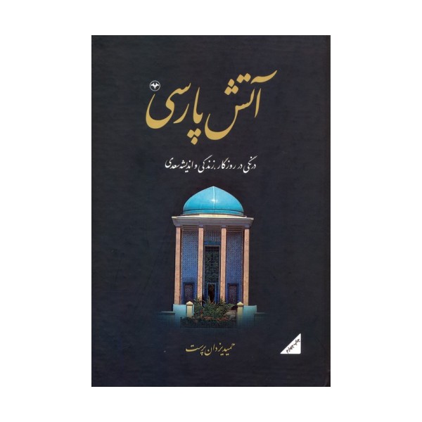 آتش پارسی 2:درنگی در روزگار،زندگی و اندیشه سعدی