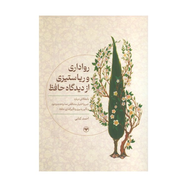 رواداری و ریا ستیزی از دیدگاه حافظ (با مقالاتی درباره جبر و اختیار،متناقض نما،وحدت وجود و...)