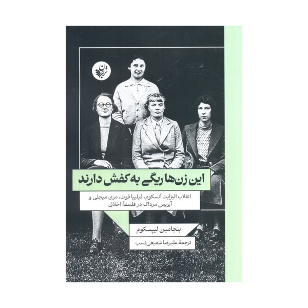 این زن ها ریگی به کفش دارند(انقلاب الیزابت آنسکوم،فیلیپا فوت،مری میجلی و آیریس مرداک در فلسفه اخلاق)