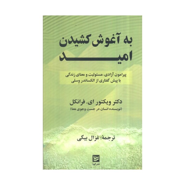 به آغوش کشیدن امید (پیرامون آزادی،مسئولیت و معنای زندگی با پیش گفتاری از الکساندر وسلی)