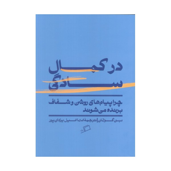 در کمال سادگی (چرا پیام های روشن و شفاف برنده می شوند)