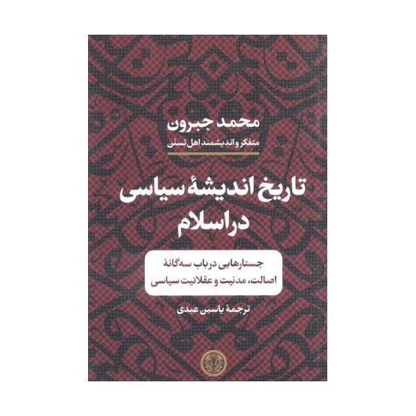تاریخ اندیشه سیاسی در اسلام (جستارهایی در باب سه گانه اصالت،مدنیت و عقلانیت سیاسی)