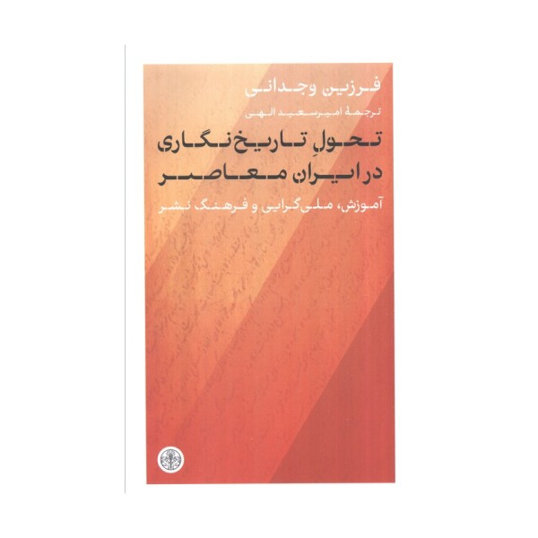 تحول تاریخ نگاری در ایران معاصر (آموزش،ملی گرایی و فرهنگ نشر)