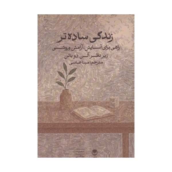 زندگی ساده تر:راهی برای آسایش،آرامش و روشنی (زیر نظر آلن دوباتن)