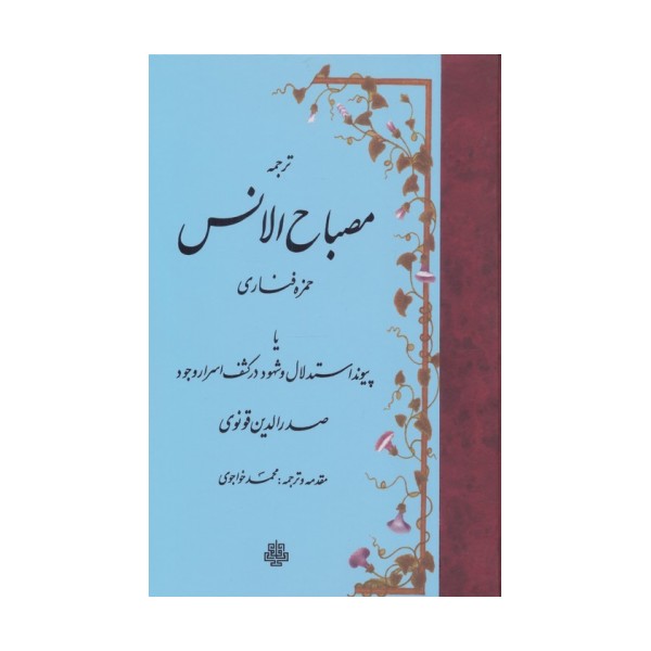 ترجمه مصباح الانس (یا پیوند استدلال و شهود در کشف اسرار وجود صدرالدین قونوی)