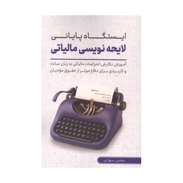 ایستگاه پایانی لایحه نویسی مالیاتی (آموزش نگارش اعتراضات مالیاتی به زبان ساده برای دفاع ...)