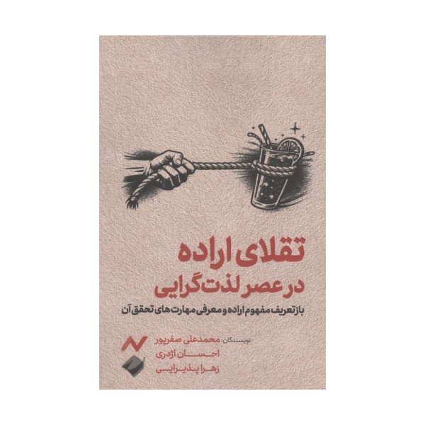 تقلای اراده در عصر لذت گرایی (بازتعریف مفهوم اراده و معرفی مهارت های تحقق آن)