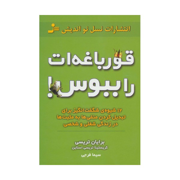 قورباغه ات را ببوس! (12 شیوه ی شگفت انگیز برای تبدیل کردن منفی ها به مثبت ها در زندگی شغلی و شخصی)