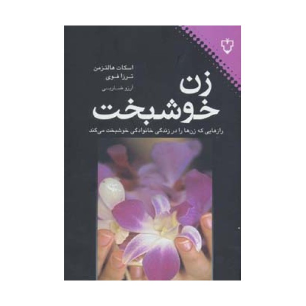 زن خوشبخت (رازهایی که زن ها را در زندگی خانوادگی خوشبخت می کند)