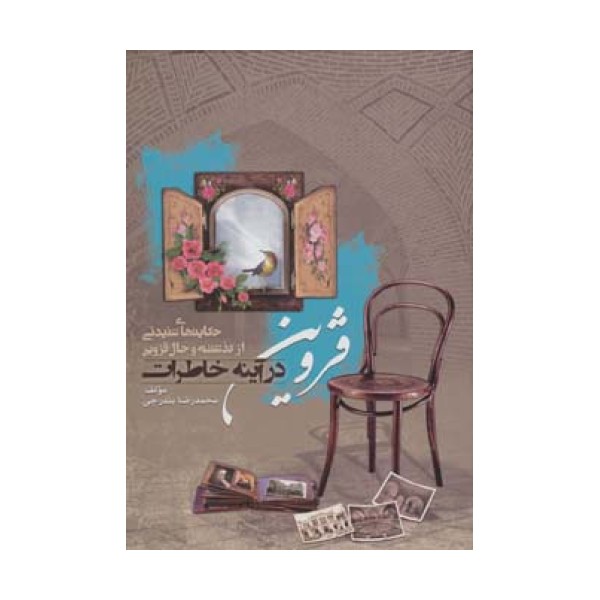 قزوین در آینه خاطرات (حکایت های شنیدنی از گذشته و حال قزوین)