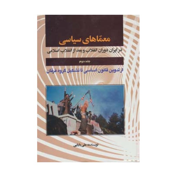 معماهای سیاسی در ایران دوران انقلاب و بعد از انقلاب 2 (از تدوین قانون اساسی تا تشکیل گروه فرقان)