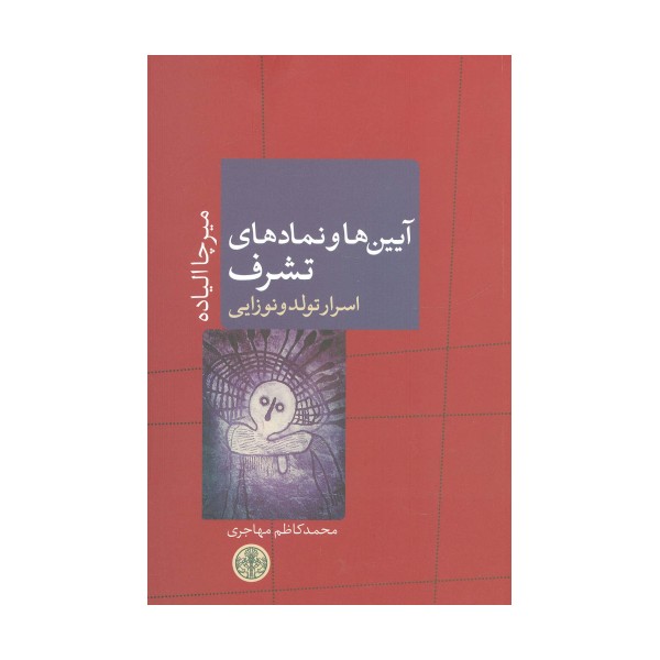 آیین ها و نمادهای تشرف:اسرار تولد و نوزایی (ادیان و اساطیر 9)