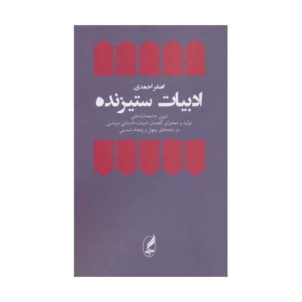 ادبیات ستیزنده (تبیین جامعه شناختی تولید و محتوای یگفتمان ادبیات داستانی سیاسی در دهه های چهل و...)