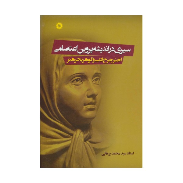 سیری در اندیشه پروین اعتصامی (اختر چرخ ادب و گوهر بحر هنر)