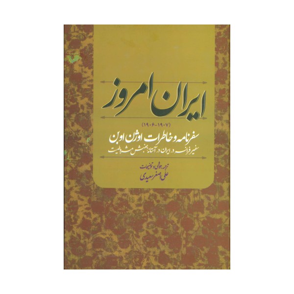 ایران امروز (1907-1906)،(سفرنامه و خاطرات اوژن اوبن سفیر فرانسه در ایران در آستانه جنبش مشروطیت)