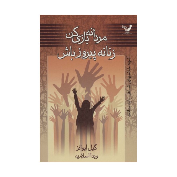 مردانه بازی کن زنانه پیروز باش (آنچه خانمهای شاغل باید بدانند)