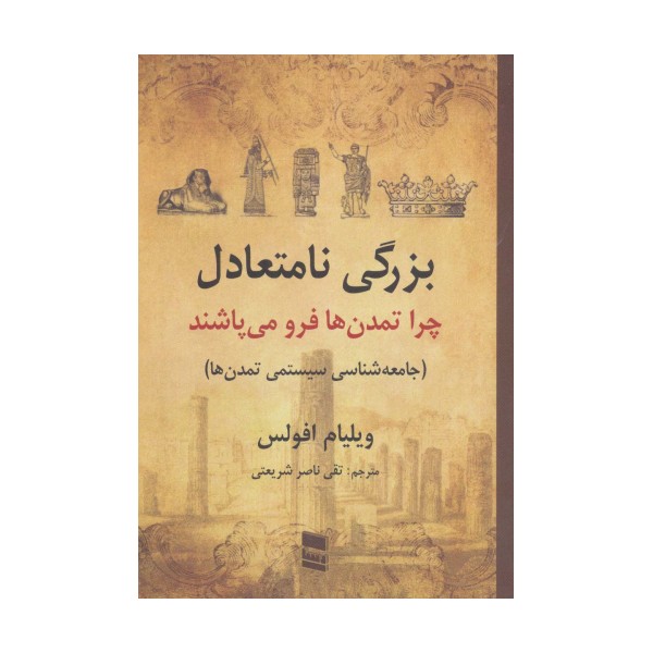 بزرگی نامتعادل:چرا تمدن ها فرو می پاشند (جامعه شناسی سیستمی تمدن ها)
