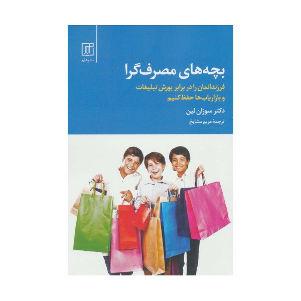 بچه های مصرف گرا (فرزندانمان را در برابر یورش تبلیغات و بازاریاب ها حفظ کنیم)