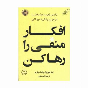 افکار منفی را رها کن (آرامش ذهن و خوشبختی را در هر روز زندگی ات پیدا کن)