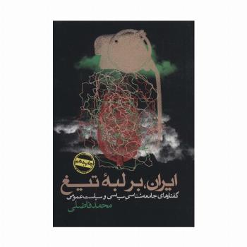 ایران،بر لبه تیغ (گفتارهای جامعه شناسی سیاسی و سیاست عمومی)