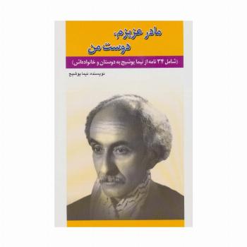 مادر عزیزم،دوست من (شامل 34 نامه از نیما یوشیج به دوستان و خانواده اش)