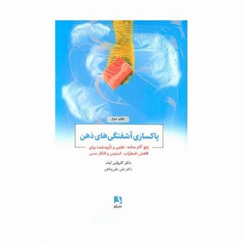 پاکسازی آشفتگی های ذهن (پنج گام ساده،علمی و تایید شده برای کاهش اضطراب،استرس و افکار سمی)